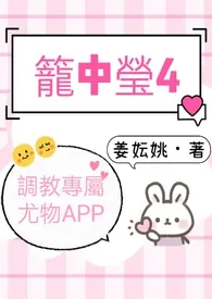 笼中莹4(调教专属尤物APP)