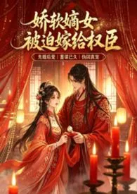 娇软嫡女她被迫嫁给权臣(1v1)
