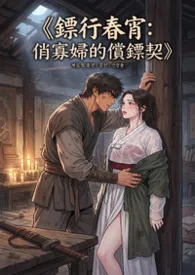 《镖行春宵：俏寡妇的偿镖契》