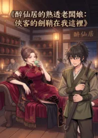 《醉仙居的熟透老板娘：侠客的剑鞘在我这里》