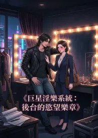 《巨星淫乐系统:后台的欲望乐章》